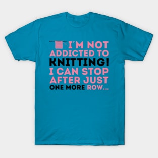 I'm not addicted to knitting! I can stop after just one more row (black) T-Shirt